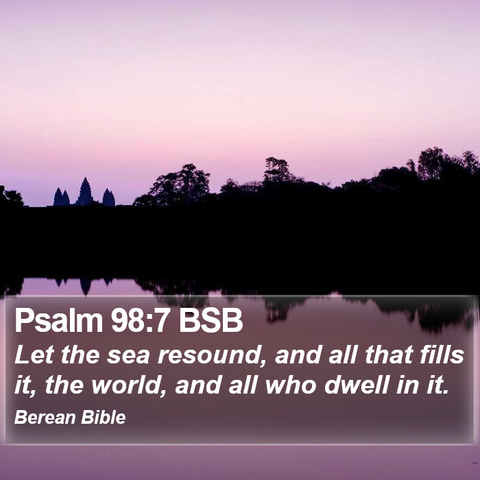 Psalms 98:7 BSB Bible Study