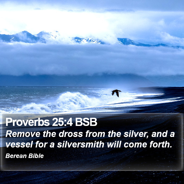 Proverbs 25:4 BSB Bible Study