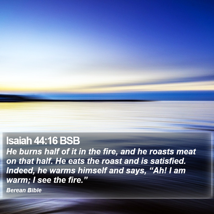 Isaiah 44:16 BSB Bible Study