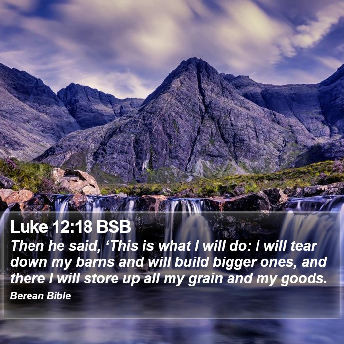 Luke 12:18 BSB Bible Study