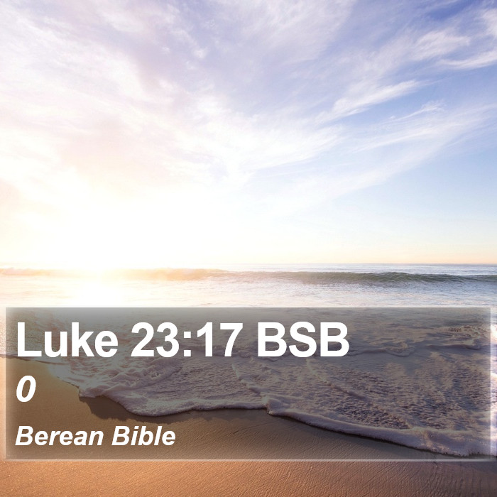 Luke 23:17 BSB Bible Study